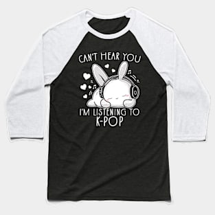 Can't Hear You I'm Listening To K-pop Funny Rabbit Baseball T-Shirt